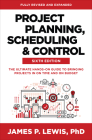 Project Planning, Scheduling, and Control, Sixth Edition: The Ultimate Hands-On Guide to Bringing Projects in on Time and on Budget By James Lewis Cover Image