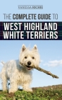 The Complete Guide to West Highland White Terriers: Finding, Training, Socializing, Grooming, Feeding, and Loving Your New Westie Puppy By Vanessa Richie Cover Image