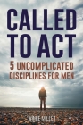 Called to Act: 5 Uncomplicated Disciplines for Men By Vince Miller Cover Image