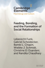 Feeding, Bonding, and the Formation of Social Relationships: Ethnographic Challenges to Attachment Theory and Early Childhood Interventions (Elements in Psychology and Culture) By Leberecht Funk, Gabriel Scheidecker, Bambi L. Chapin Cover Image