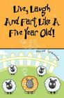 Live, Laugh, and Fart Like A Five Year Old By Nicole Spaulding Cover Image