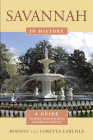 Savannah in History: A Guide to More Than 75 Sites in Historical Context By Rodney Carlisle, Loretta Carlisle Cover Image
