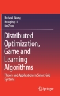 Distributed Optimization, Game and Learning Algorithms: Theory and Applications in Smart Grid Systems By Huiwei Wang, Huaqing Li, Bo Zhou Cover Image