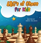 ABC's Of Chess For Kids: Teaching Chess Terms and Strategy One Letter at a Time to Aspiring Chess Players from Children to Adult Cover Image