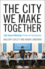 The City We Make Together: City Council Meeting's Primer for Participation (Humanities and Public Life) By Mallory Catlett, Aaron Landsman Cover Image