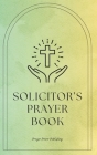 Solicitor's Prayer Book: Daily Prayers For Lawyers: Short, Powerful Prayers to Offer Encouragement, Strength, and Gratitude To Those In Legal P Cover Image