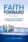 Faith Forward Volume 3: Launching a Revolution Through Ministry with Children, Youth, and Families By David Csinos Cover Image