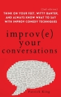 Improve Your Conversations: Think on Your Feet, Witty Banter, and Always Know What to Say with Improv Comedy Techniques (2nd Edition) By Patrick King Cover Image