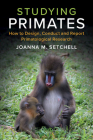 Studying Primates: How to Design, Conduct and Report Primatological Research By Joanna M. Setchell Cover Image