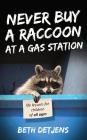 Never Buy a Raccoon at a Gas Station: Life Lessons for Children of All Ages By Beth Detjens, William Quirk (Editor) Cover Image