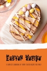 Easter Recipe: A Complete Cookbook Of Yummy Easter Recipe For Family: Cookbook Of Delicious Easter Recipe By Lonnie Stanberry Cover Image