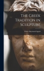 The Greek Tradition in Sculpture By Walter Raymond 1894- Agard Cover Image