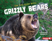 On the Hunt with Grizzly Bears By Sandra Markle Cover Image