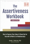 The Assertiveness Workbook: How to Express Your Ideas and Stand Up for Yourself at Work and in Relationships By Randy J. Paterson Cover Image