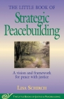 The Little Book of Strategic Peacebuilding: A Vision And Framework For Peace With Justice (Justice and Peacebuilding) By Lisa Schirch Cover Image