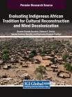 Evaluating Indigenous African Tradition for Cultural Reconstruction and Mind Decolonization By Oluwole Olumide Durodolu (Editor), Collence T. Chisita (Editor), Ngoako Solomon Marutha (Editor) Cover Image