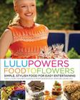 Lulu Powers Food to Flowers: Simple, Stylish Food for Easy Entertaining By Lulu Powers, Laura Holmes Haddad Cover Image