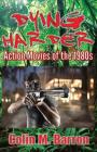 Dying Harder: Action Movies of the 1980s By Colin M. Barron Cover Image