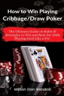 How to Win Playing Cribbage/Draw Poker: The Ultimate Guide on Rules & Strategies to Win and Beat the Odds Playing Card Like a Pro By Milton Don Randall Cover Image