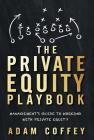 The Private Equity Playbook: Management's Guide to Working with Private Equity By Adam Coffey Cover Image