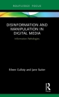Disinformation and Manipulation in Digital Media: Information Pathologies By Eileen Culloty, Jane Suiter Cover Image