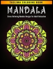 Mandala: Stress Relieving Mandala Designs for Adult Relaxation - An Adult Coloring Book with Stress Relieving Mandala Designs o By Taslima Coloring Books Cover Image