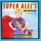 Super Alec's Very Super Day: An Adoption Story By Deirdre Klein Ochipinti, Penny Weber (Illustrator) Cover Image