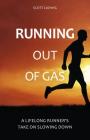 Running Out of Gas: A Lifelong Runner's Take on Slowing Down By Scott Ludwig Cover Image