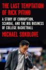 The Last Temptation of Rick Pitino: A Story of Corruption, Scandal, and the Big Business of College Basketball By Michael Sokolove Cover Image