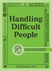 Handling Difficult People: Easy Instructions for Managing the Difficult People in Your Life By Jon P. Bloch, PhD Cover Image