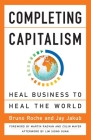 Completing Capitalism: Heal Business to Heal the World By Bruno Roche, Jay Jakub, Colin Mayer (Foreword by), Martin Radvan (Foreword by) Cover Image