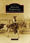 Around Tombstone:: Ghost Towns and Gunfights (Images of America (Arcadia Publishing)) Cover Image