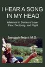 I Hear a Song in My Head: A Memoir in Stories of Love, Fear, Doctoring, and Flight By Nergesh Tejani Cover Image