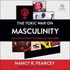 The Toxic War on Masculinity: How Christianity Reconciles the Sexes By Nancy R. Pearcey, Susan Hanfield (Read by) Cover Image
