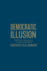 Democratic Illusion: Deliberative Democracy in Canadian Public Policy (Studies in Comparative Political Economy and Public Policy) By Genevieve Fuji-Johnson Cover Image
