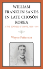 William Franklin Sands in Late Choson Korea: At the Deathbed of Empire, 1896-1904 Cover Image
