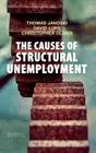 The Causes of Structural Unemployment: Four Factors That Keep People from the Jobs They Deserve (Work & Society) By Thomas Janoski, David Luke, Christopher Oliver Cover Image