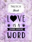 Sketch Book: Dog - Sketchbook - Scetchpad for Drawing or Doodling - Notebook Pad for Creative Artists - Purple Love Is A Four Legge By Jazzy Doodles Cover Image