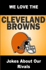 We Love the Cleveland Browns - Jokes About Our Rivals By Brian Friend Cover Image