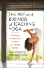 The Art and Business of Teaching Yoga: The Yoga Professional's Guide to a Fulfilling Career Cover Image