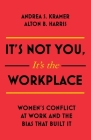 It's Not You It's The Workplace: Women's Conflict at Work and the Bias that Built It By Andrea S. Kramer, Alton B. Harris Cover Image