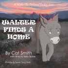 Walter Finds a Home By Cat Smith, Brad & Kelly Blake, Jasmine Jazzy Smith (Illustrator) Cover Image