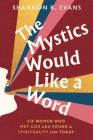 The Mystics Would Like a Word: Six Women Who Met God and Found a Spirituality for Today By Shannon K. Evans Cover Image