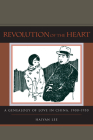 Revolution of the Heart: A Genealogy of Love in China, 1900-1950 By Professor Haiyan Lee Cover Image