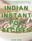 Indian Instant Pot Recipes: 25 Easy Indian Recipes for Your Electric Pressure Cooker Anyone Can Cook at Home By Louise Wynn Cover Image