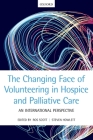 The Changing Face of Volunteering in Hospice and Palliative Care By Ros Scott (Editor), Steven Howlett (Editor) Cover Image