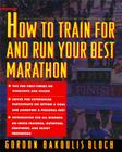 How to Train For and Run Your Best Marathon: Valuable Coaching From a National Class Marathoner on Getting Up For and Finishing By Gordon Bloch Cover Image