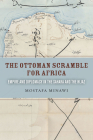 The Ottoman Scramble for Africa: Empire and Diplomacy in the Sahara and the Hijaz Cover Image
