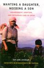 Wanting a Daughter, Needing a Son: Abandonment, Adoption, and Orphanage Care in China By Kay Ann Johnson Cover Image