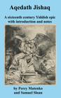 Aqedath Jishaq a Sixteenth Century Yiddish Epic with Introduction and Notes Cover Image